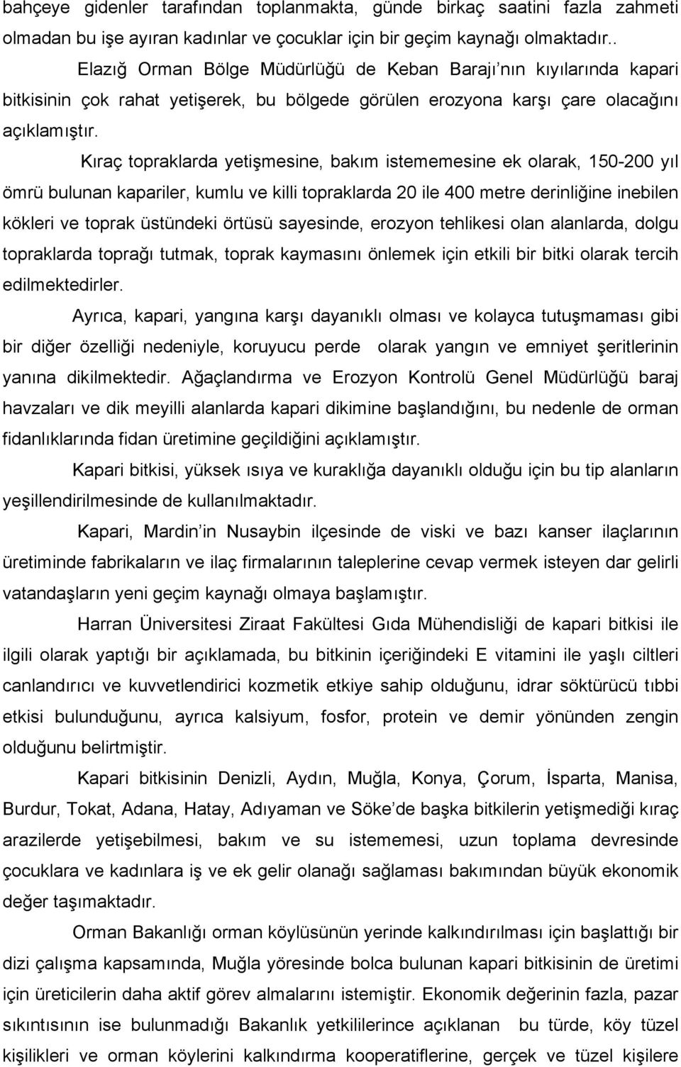 Kıraç topraklarda yetişmesine, bakım istememesine ek olarak, 150-200 yıl ömrü bulunan kapariler, kumlu ve killi topraklarda 20 ile 400 metre derinliğine inebilen kökleri ve toprak üstündeki örtüsü