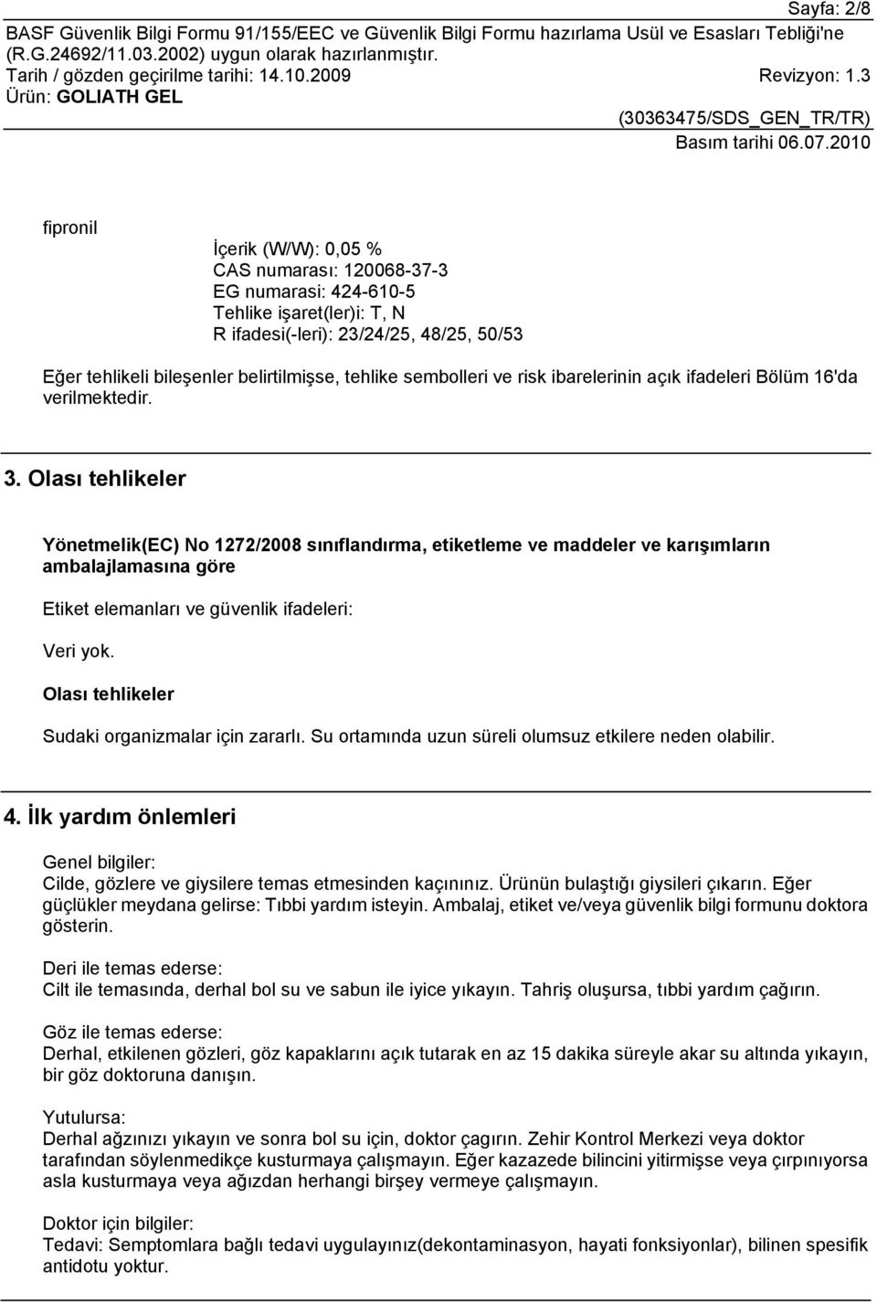 Olası tehlikeler Yönetmelik(EC) No 1272/2008 sınıflandırma, etiketleme ve maddeler ve karışımların ambalajlamasına göre Etiket elemanları ve güvenlik ifadeleri: Veri yok.