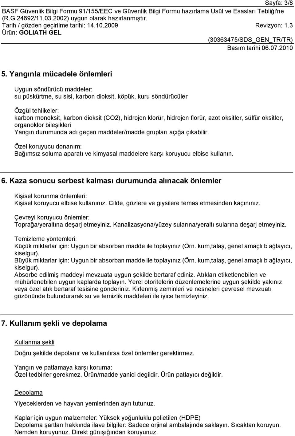 hidrojen florür, azot oksitler, sülfür oksitler, organoklor bileşikleri Yangın durumunda adı geçen maddeler/madde grupları açığa çıkabilir.