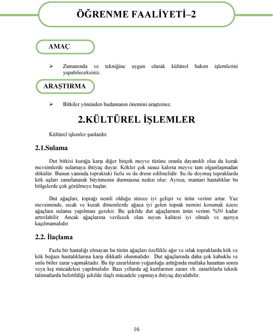 Bunun yanında topraktaki fazla su da drene edilmelidir. Su ile doymuş topraklarda kök uçları zararlanarak büyümenin durmasına neden olur.