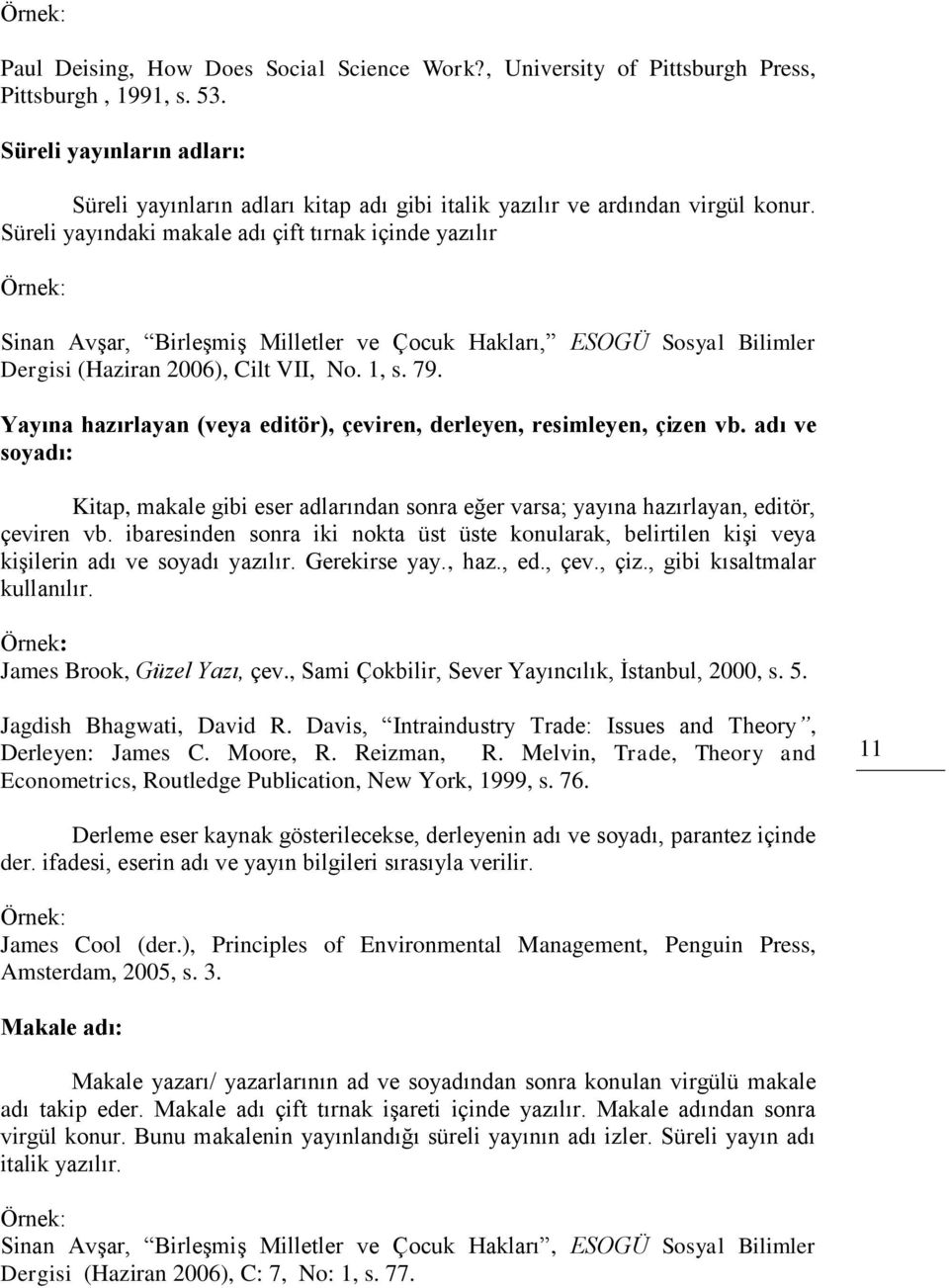 Süreli yayındaki makale adı çift tırnak içinde yazılır Örnek: Sinan Avşar, Birleşmiş Milletler ve Çocuk Hakları, ESOGÜ Sosyal Bilimler Dergisi (Haziran 2006), Cilt VII, No. 1, s. 79.