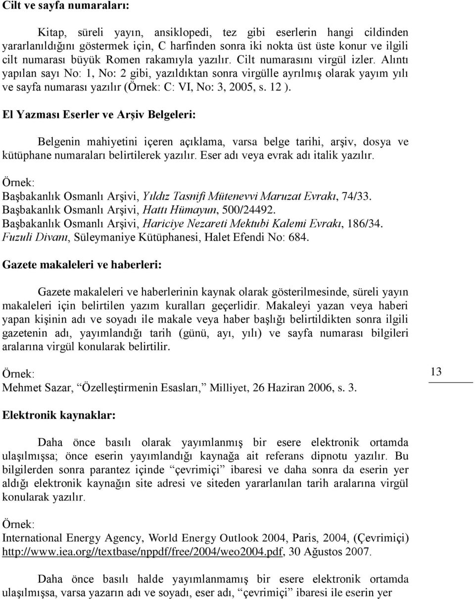 Alıntı yapılan sayı No: 1, No: 2 gibi, yazıldıktan sonra virgülle ayrılmış olarak yayım yılı ve sayfa numarası yazılır (Örnek: C: VI, No: 3, 2005, s. 12 ).