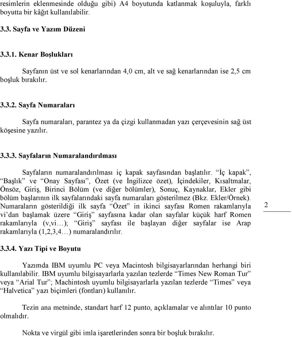 5 cm boşluk bırakılır. 3.3.2. Sayfa Numaraları Sayfa numaraları, parantez ya da çizgi kullanmadan yazı çerçevesinin sağ üst köşesine yazılır. 3.3.3. Sayfaların Numaralandırılması Sayfaların numaralandırılması iç kapak sayfasından başlatılır.