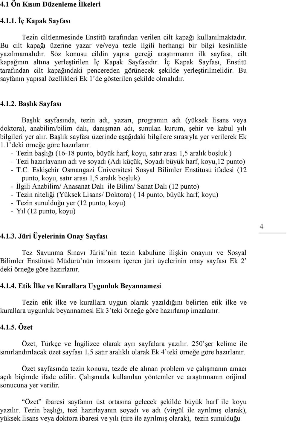 Söz konusu cildin yapısı gereği araştırmanın ilk sayfası, cilt kapağının altına yerleştirilen İç Kapak Sayfasıdır.