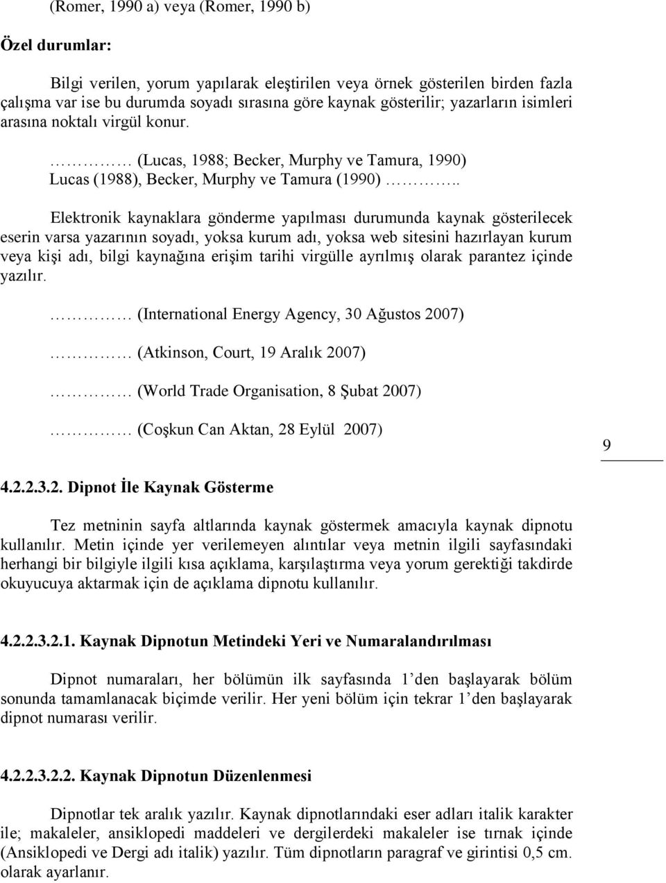 . Elektronik kaynaklara gönderme yapılması durumunda kaynak gösterilecek eserin varsa yazarının soyadı, yoksa kurum adı, yoksa web sitesini hazırlayan kurum veya kişi adı, bilgi kaynağına erişim