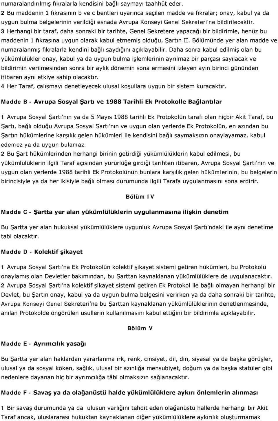 3 Herhangi bir taraf, daha sonraki bir tarihte, Genel Sekretere yapacağı bir bildirimle, henüz bu maddenin 1 fıkrasına uygun olarak kabul etmemiş olduğu, Şartın II.