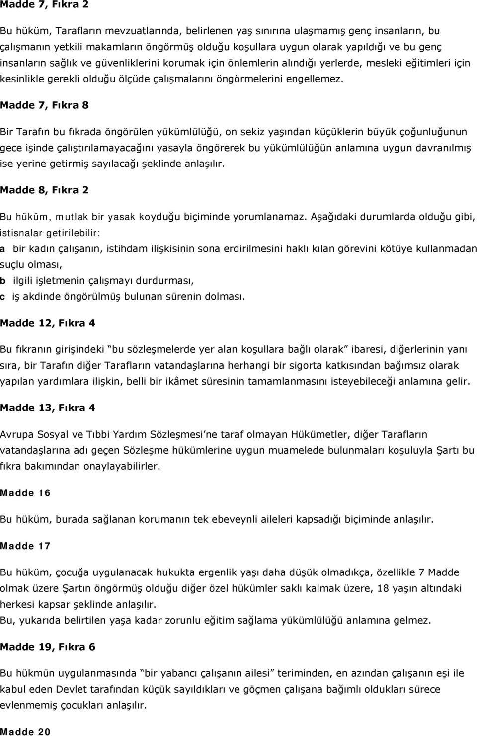 Madde 7, Fıkra 8 Bir Tarafın bu fıkrada öngörülen yükümlülüğü, on sekiz yaşından küçüklerin büyük çoğunluğunun gece işinde çalıştırılamayacağını yasayla öngörerek bu yükümlülüğün anlamına uygun