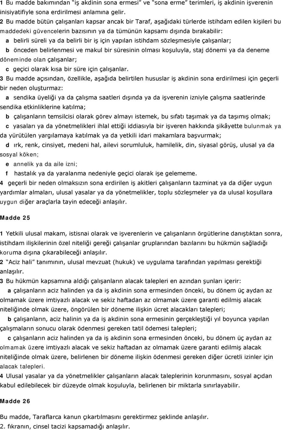 belirli bir iş için yapılan istihdam sözleşmesiyle çalışanlar; b önceden belirlenmesi ve makul bir süresinin olması koşuluyla, staj dönemi ya da deneme döneminde olan çalışanlar; c geçici olarak kısa