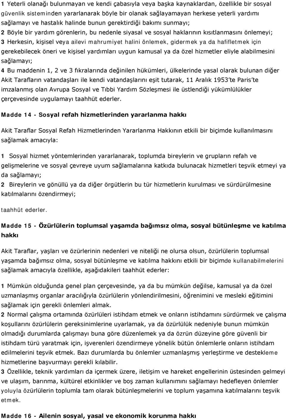 önlemek, gidermek ya da hafifletmek için gerekebilecek öneri ve kişisel yardımları uygun kamusal ya da özel hizmetler eliyle alabilmesini sağlamayı; 4 Bu maddenin 1, 2 ve 3 fıkralarında değinilen