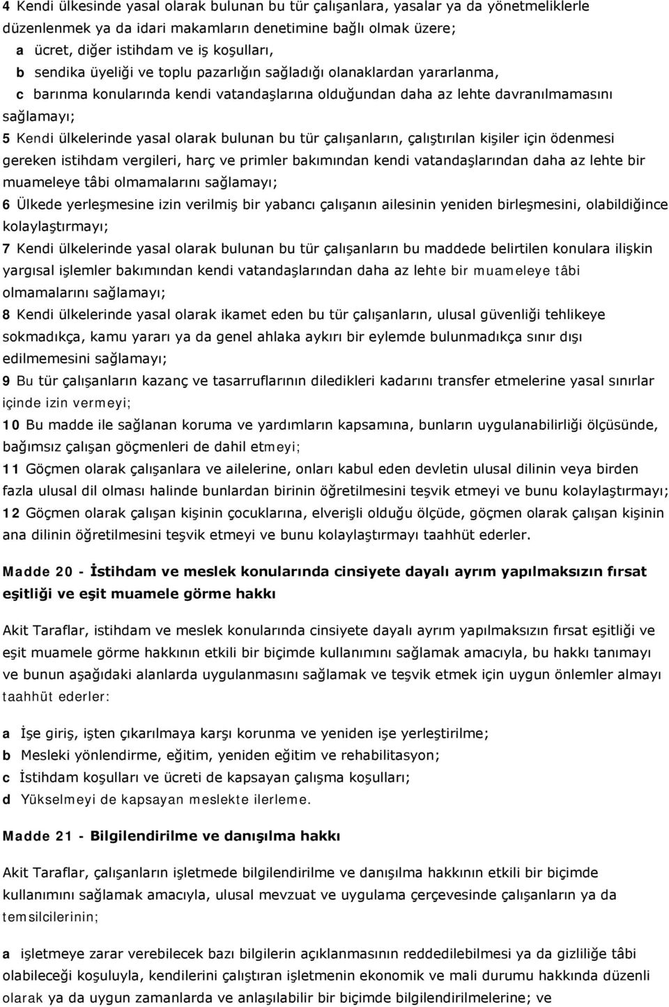 bulunan bu tür çalışanların, çalıştırılan kişiler için ödenmesi gereken istihdam vergileri, harç ve primler bakımından kendi vatandaşlarından daha az lehte bir muameleye tâbi olmamalarını sağlamayı;