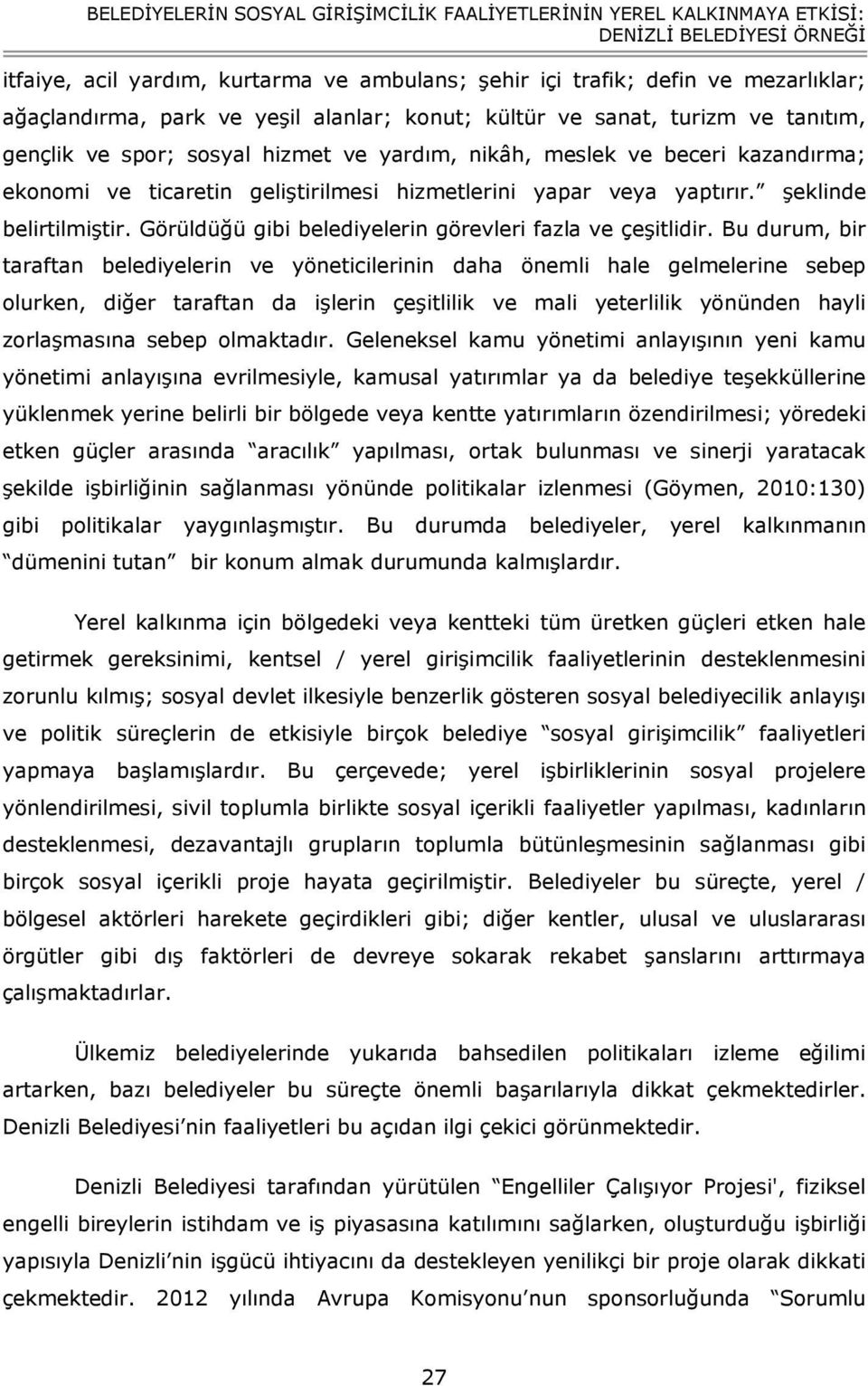 veya yaptırır. şeklinde belirtilmiştir. Görüldüğü gibi belediyelerin görevleri fazla ve çeşitlidir.