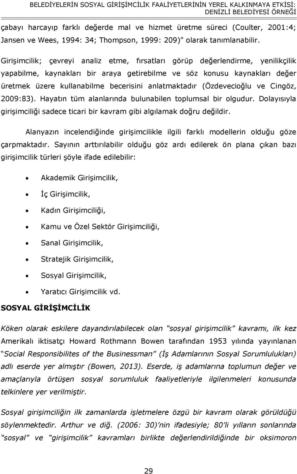 Girişimcilik; çevreyi analiz etme, fırsatları görüp değerlendirme, yenilikçilik yapabilme, kaynakları bir araya getirebilme ve söz konusu kaynakları değer üretmek üzere kullanabilme becerisini