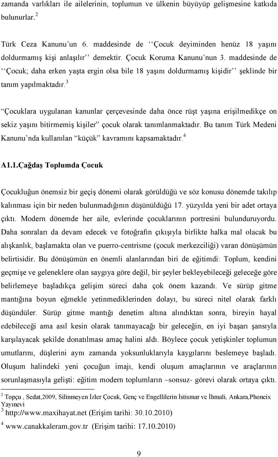 maddesinde de Çocuk; daha erken yaşta ergin olsa bile 18 yaşını doldurmamış kişidir şeklinde bir tanım yapılmaktadır.