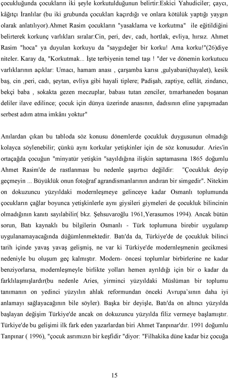 Ahmet Rasim "hoca" ya duyulan korkuyu da "saygıdeğer bir korku! Ama korku!"(26)diye niteler. Karay da, "Korkutmak... İşte terbiyenin temel taşı!