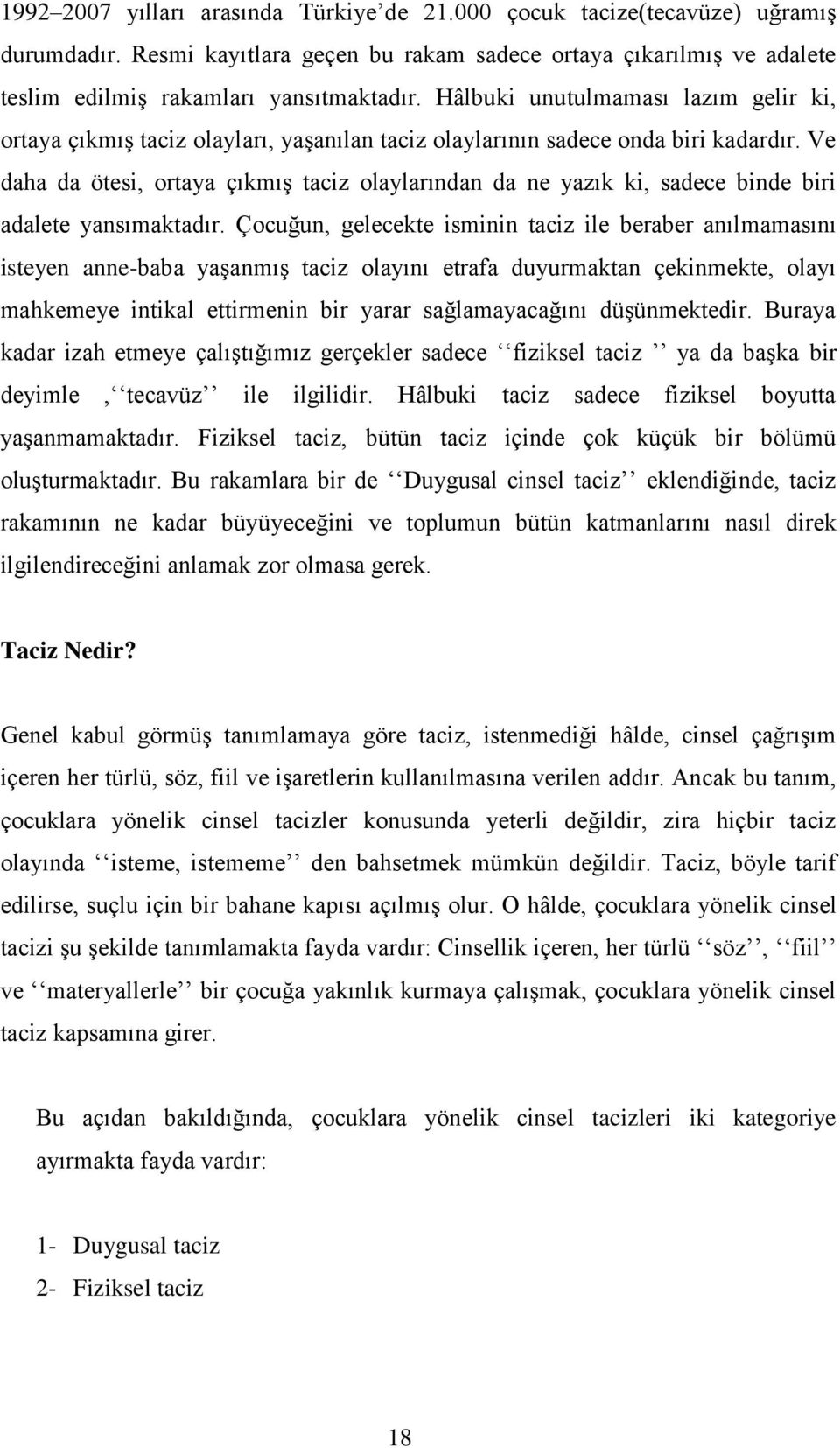 Ve daha da ötesi, ortaya çıkmış taciz olaylarından da ne yazık ki, sadece binde biri adalete yansımaktadır.