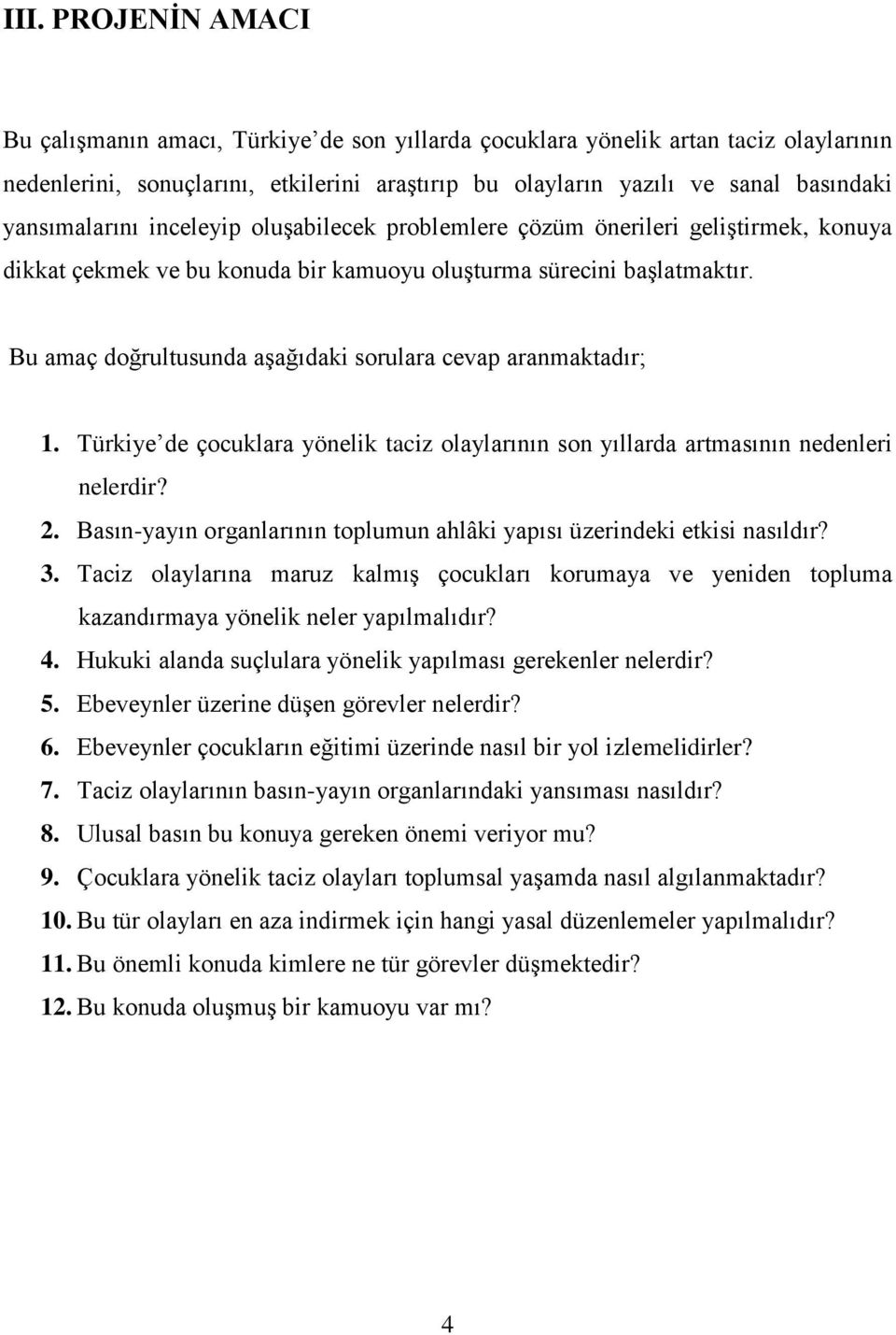 Bu amaç doğrultusunda aşağıdaki sorulara cevap aranmaktadır; 1. Türkiye de çocuklara yönelik taciz olaylarının son yıllarda artmasının nedenleri nelerdir? 2.