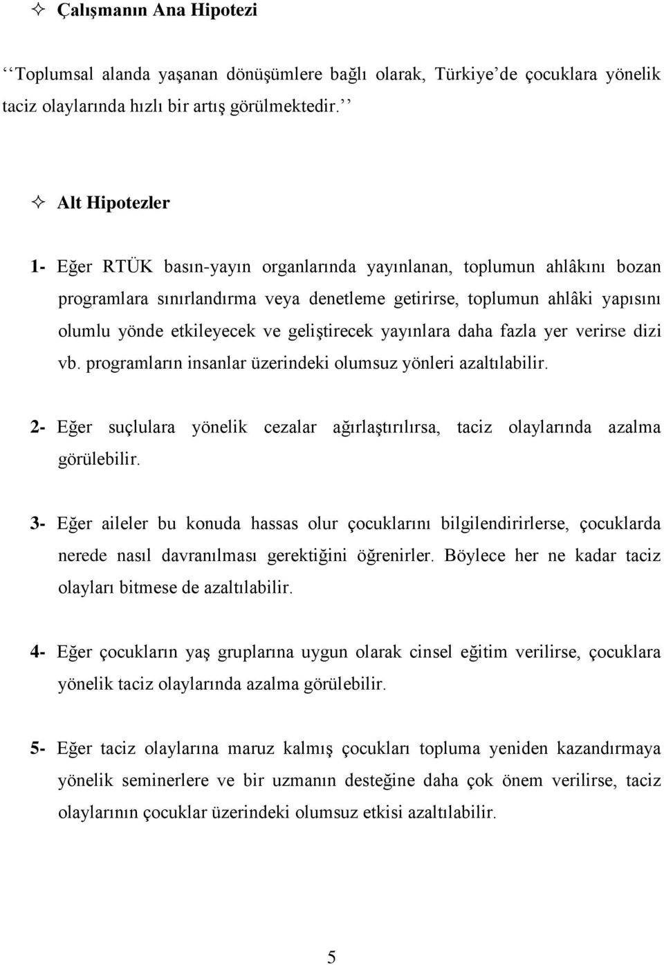 geliştirecek yayınlara daha fazla yer verirse dizi vb. programların insanlar üzerindeki olumsuz yönleri azaltılabilir.