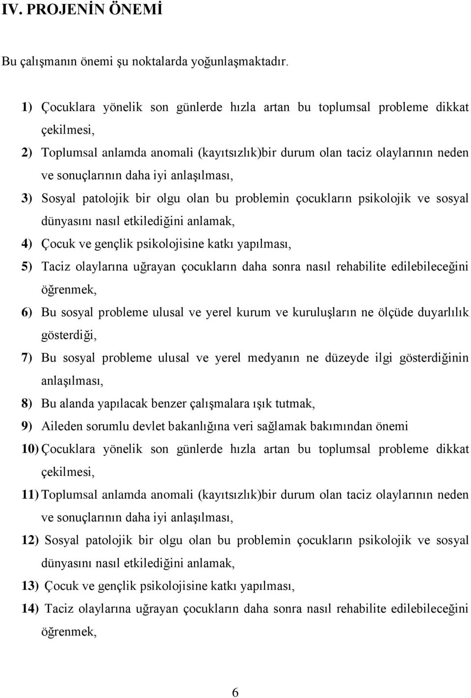 anlaşılması, 3) Sosyal patolojik bir olgu olan bu problemin çocukların psikolojik ve sosyal dünyasını nasıl etkilediğini anlamak, 4) Çocuk ve gençlik psikolojisine katkı yapılması, 5) Taciz