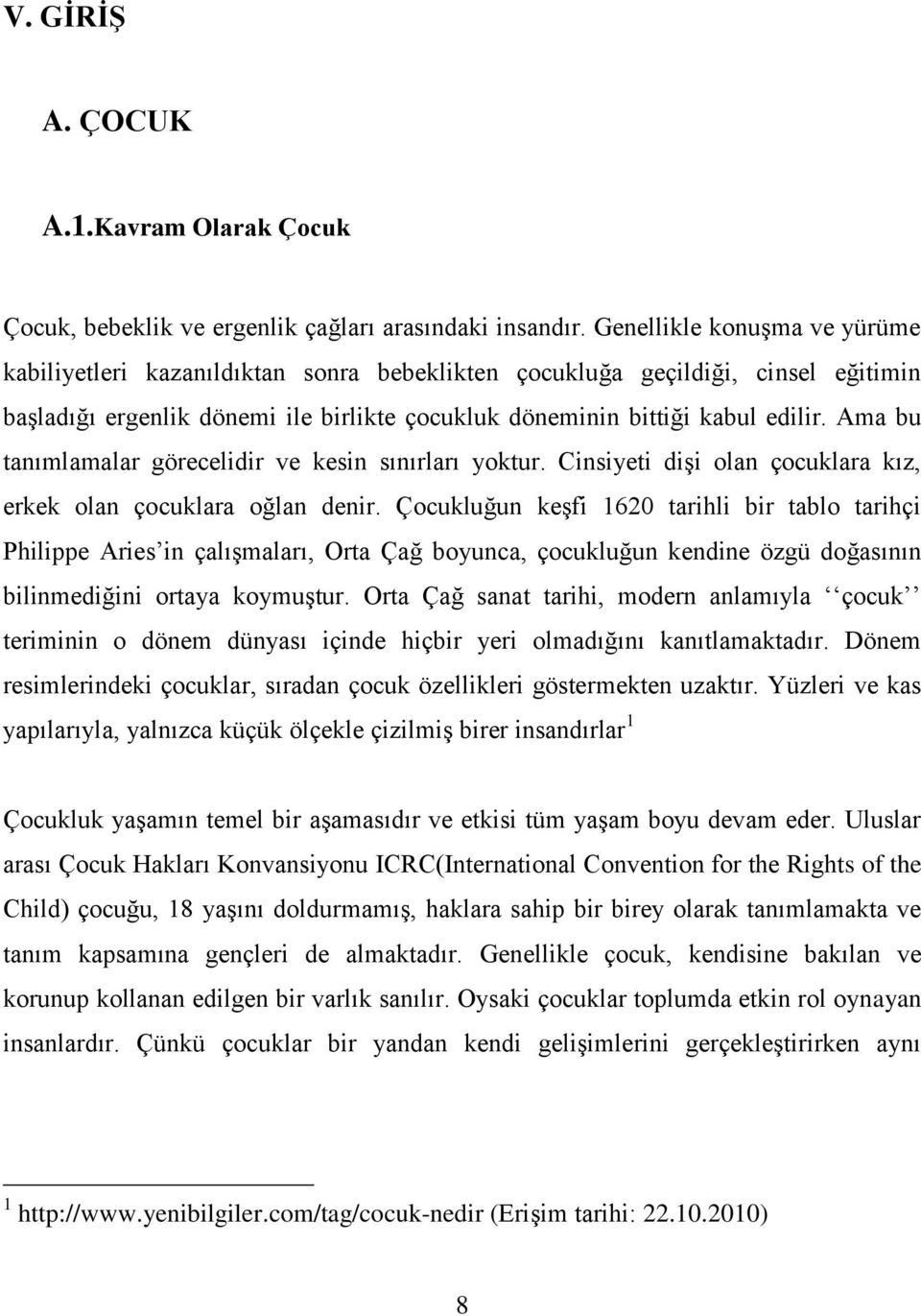 Ama bu tanımlamalar görecelidir ve kesin sınırları yoktur. Cinsiyeti dişi olan çocuklara kız, erkek olan çocuklara oğlan denir.