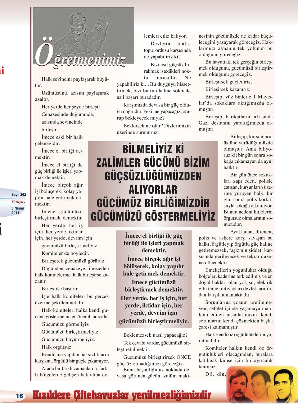 İmece gücümüzü birleştirmek demektir. Her yerde, her iş için, her yerde, iktidar için, her yerde, devrim için gücümüzü birleştirmeliyiz. Komiteler de böyledir. Birleşerek gücümüzü görürüz.