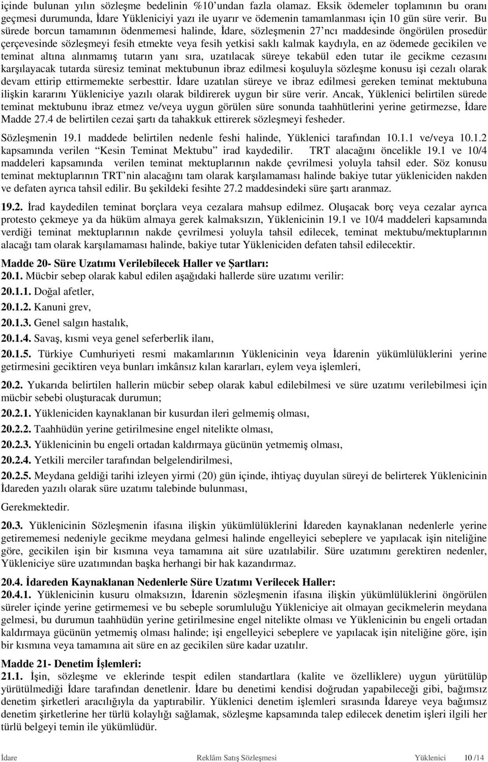 gecikilen ve teminat altına alınmamış tutarın yanı sıra, uzatılacak süreye tekabül eden tutar ile gecikme cezasını karşılayacak tutarda süresiz teminat mektubunun ibraz edilmesi koşuluyla sözleşme