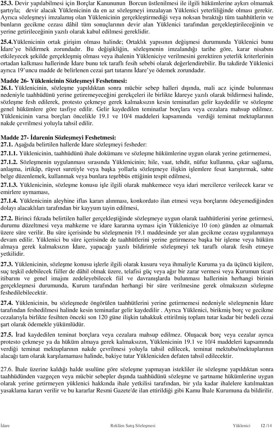 Ayrıca sözleşmeyi imzalamış olan Yüklenicinin gerçekleştirmediği veya noksan bıraktığı tüm taahhütlerin ve bunların gecikme cezası dâhil tüm sonuçlarının devir alan Yüklenici tarafından