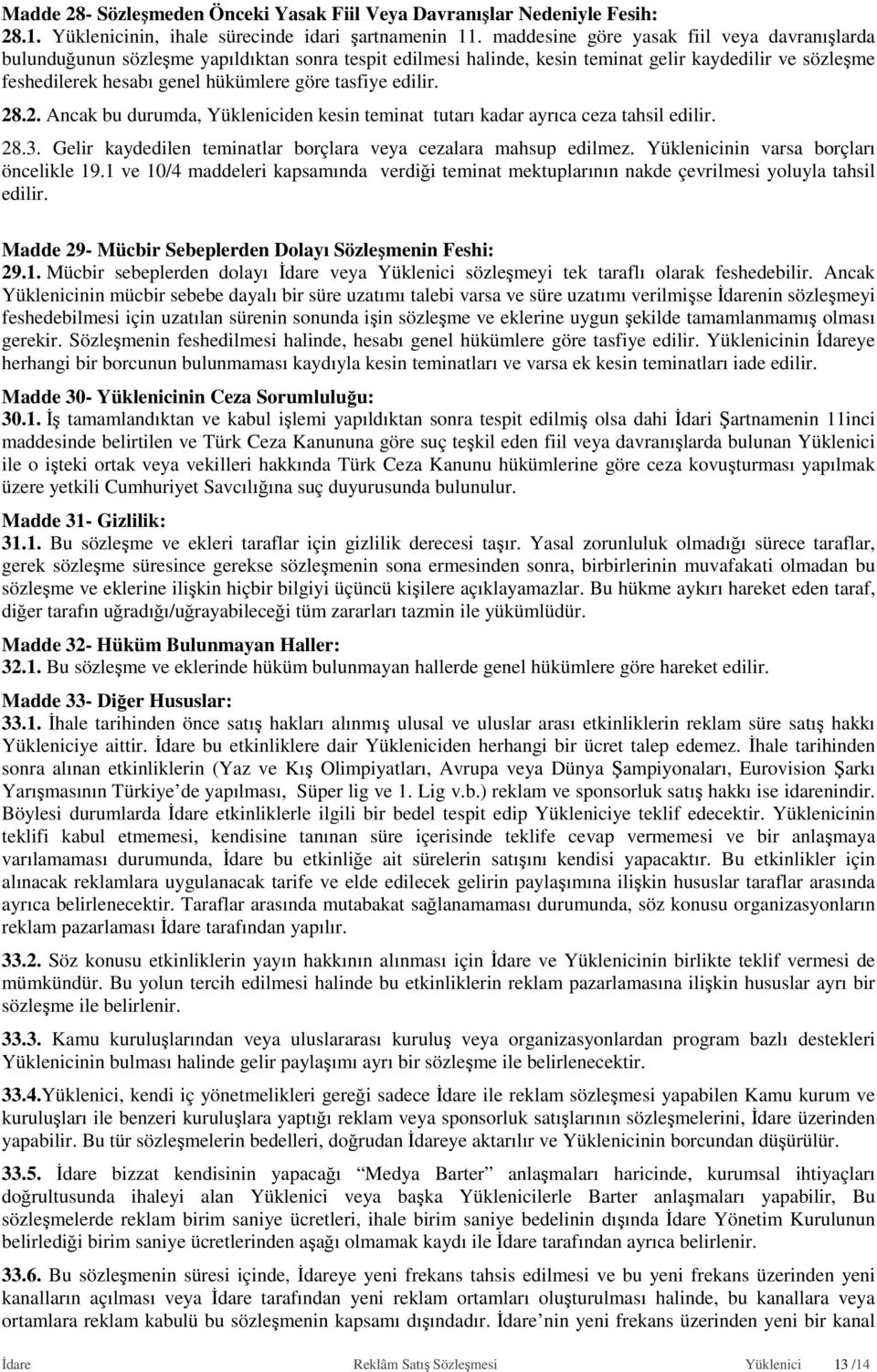 tasfiye edilir. 28.2. Ancak bu durumda, Yükleniciden kesin teminat tutarı kadar ayrıca ceza tahsil edilir. 28.3. Gelir kaydedilen teminatlar borçlara veya cezalara mahsup edilmez.