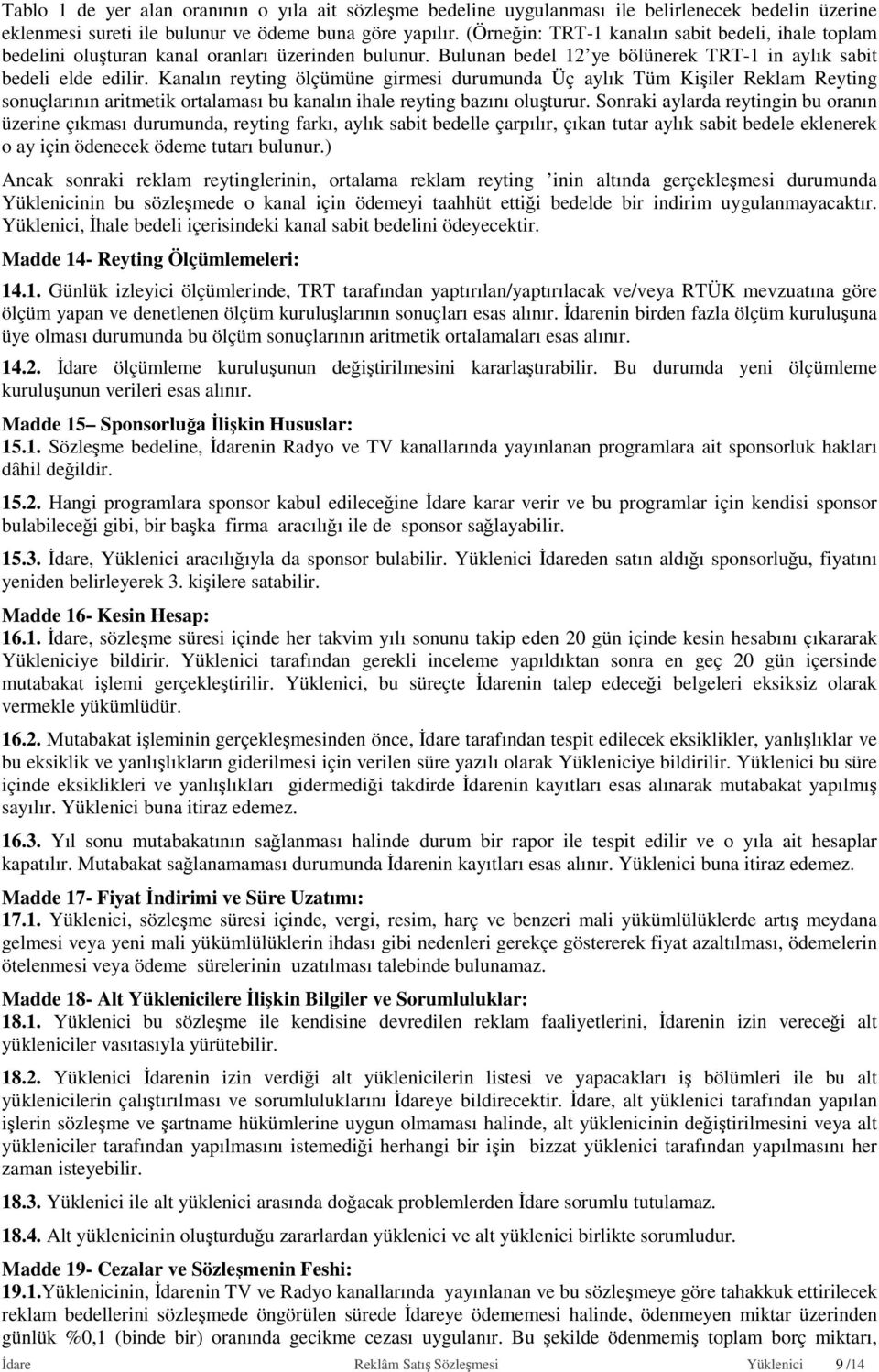 Kanalın reyting ölçümüne girmesi durumunda Üç aylık Tüm Kişiler Reklam Reyting sonuçlarının aritmetik ortalaması bu kanalın ihale reyting bazını oluşturur.