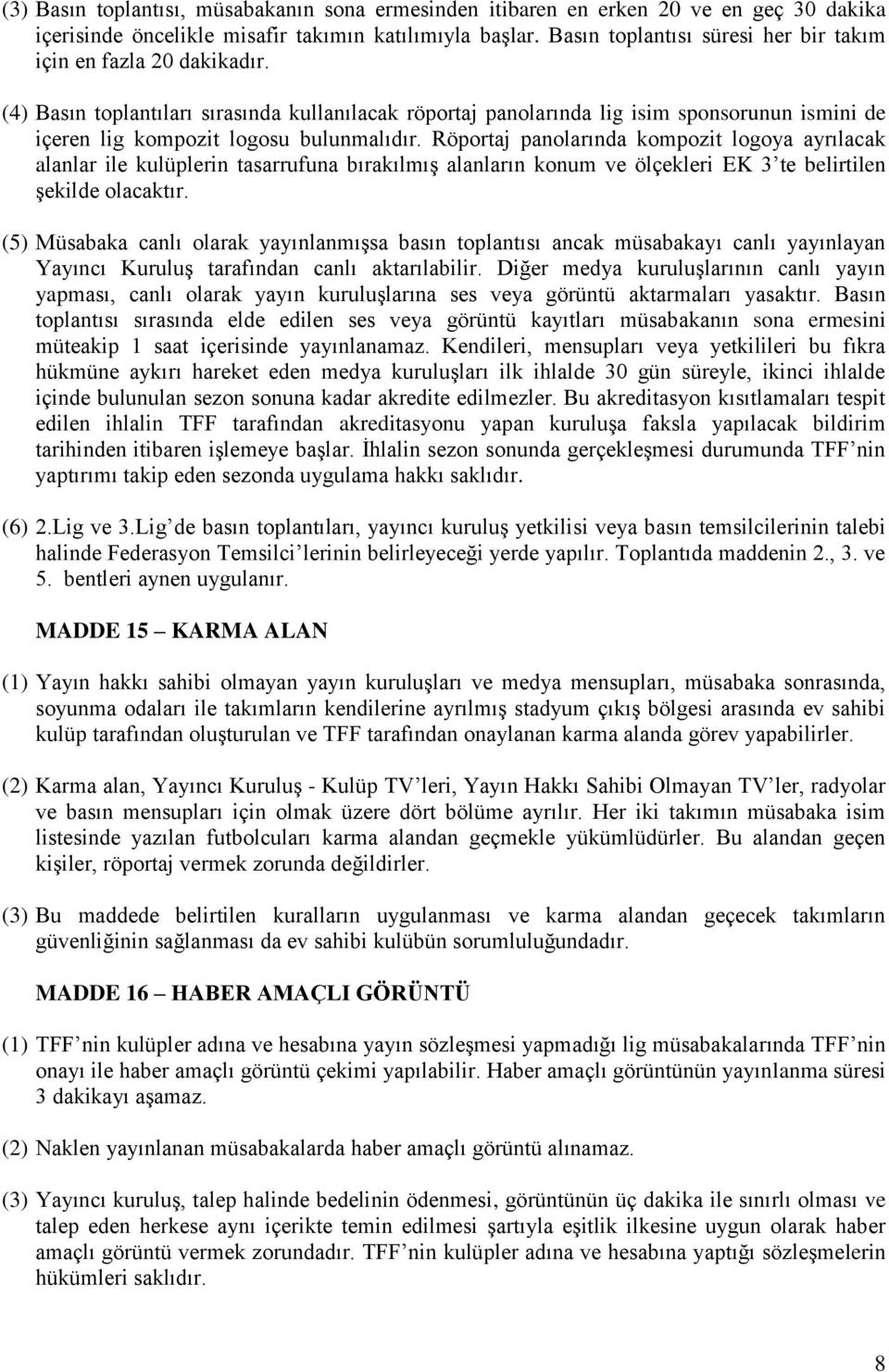 (4) Basın toplantıları sırasında kullanılacak röportaj panolarında lig isim sponsorunun ismini de içeren lig kompozit logosu bulunmalıdır.