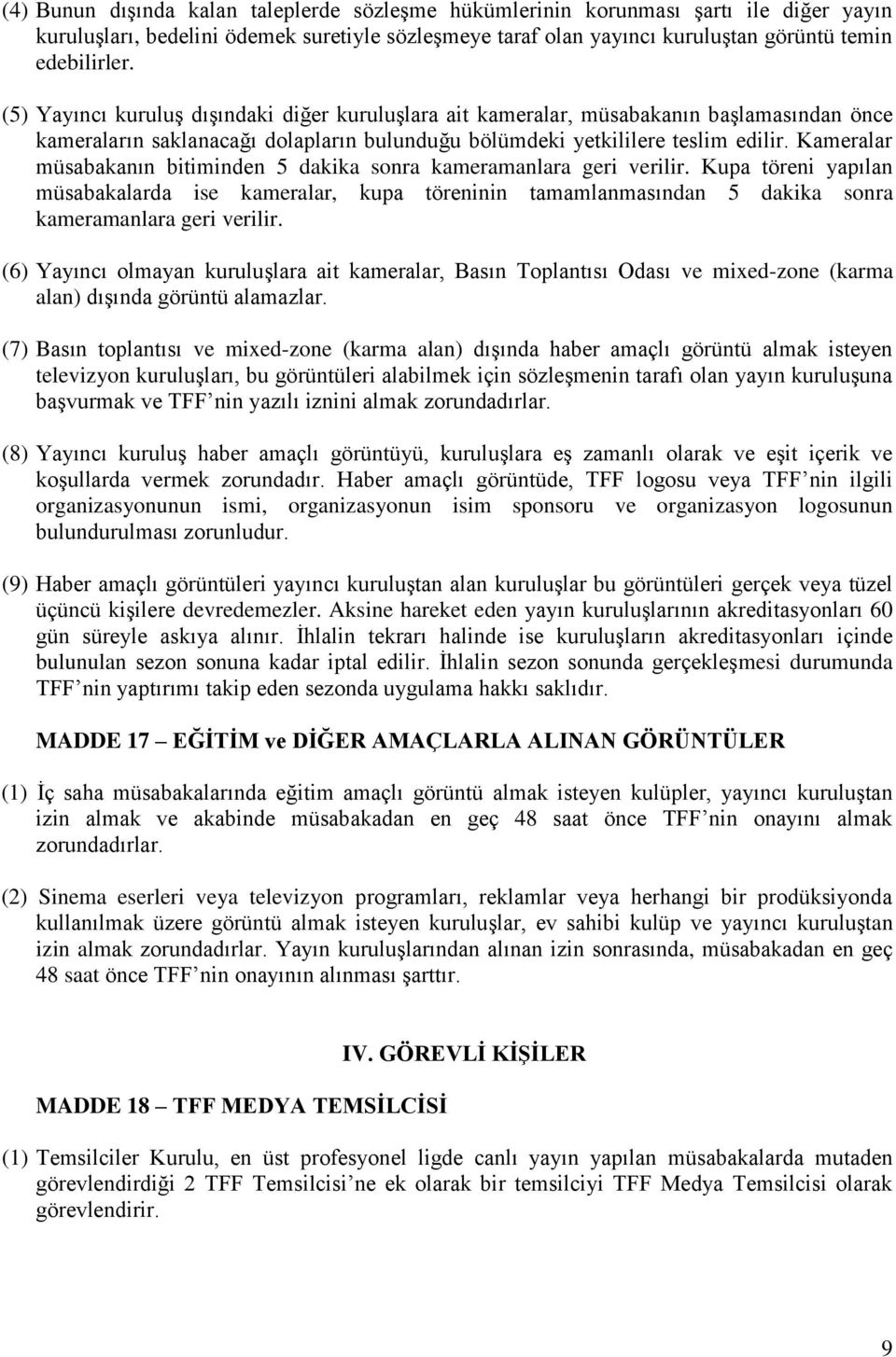 Kameralar müsabakanın bitiminden 5 dakika sonra kameramanlara geri verilir. Kupa töreni yapılan müsabakalarda ise kameralar, kupa töreninin tamamlanmasından 5 dakika sonra kameramanlara geri verilir.