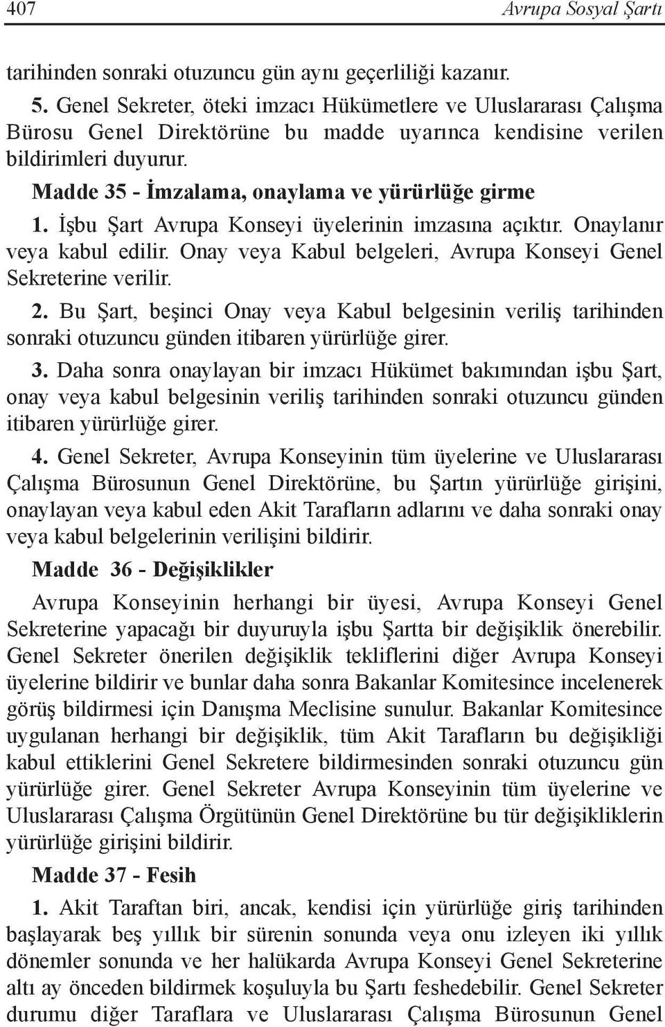 İşbu Şart Avrupa Konseyi üyelerinin imzasına açıktır. Onaylanır veya kabul edilir. Onay veya Kabul belgeleri, Avrupa Konseyi Genel Sekreterine verilir. 2.