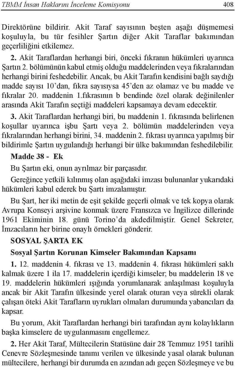 Ancak, bu Akit Tarafın kendisini bağlı saydığı madde sayısı 10 dan, fıkra sayısıysa 45 den az olamaz ve bu madde ve fıkralar 20. maddenin 1.