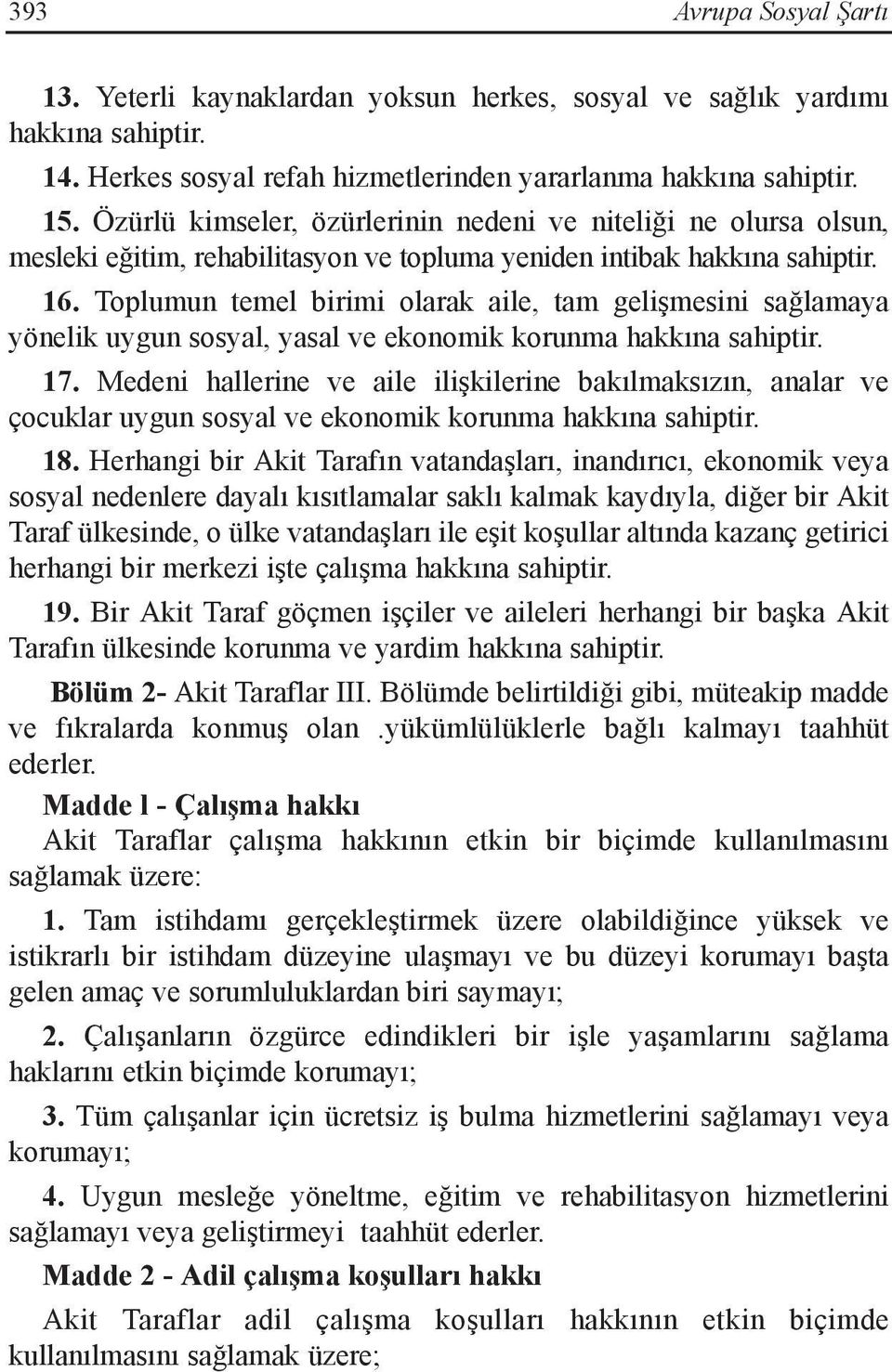 Toplumun temel birimi olarak aile, tam gelişmesini sağlamaya yönelik uygun sosyal, yasal ve ekonomik korunma hakkına sahiptir. 17.