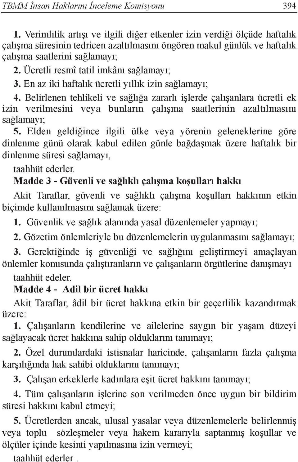 Ücretli resmî tatil imkânı sağlamayı; 3. En az iki haftalık ücretli yıllık izin sağlamayı; 4.