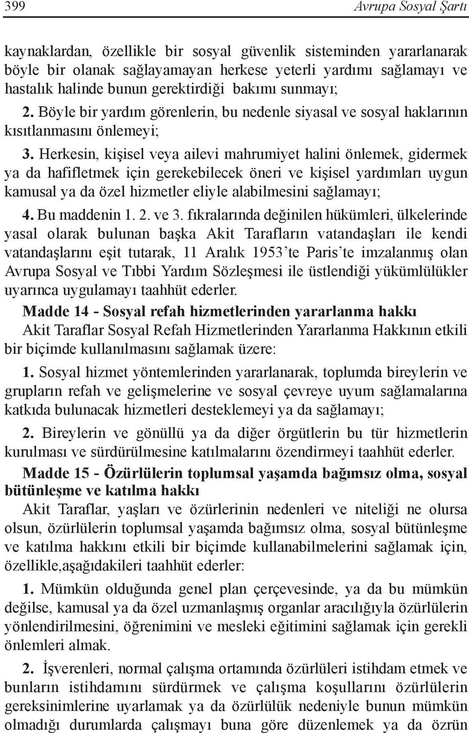 Herkesin, kişisel veya ailevi mahrumiyet halini önlemek, gidermek ya da hafifletmek için gerekebilecek öneri ve kişisel yardımları uygun kamusal ya da özel hizmetler eliyle alabilmesini sağlamayı; 4.