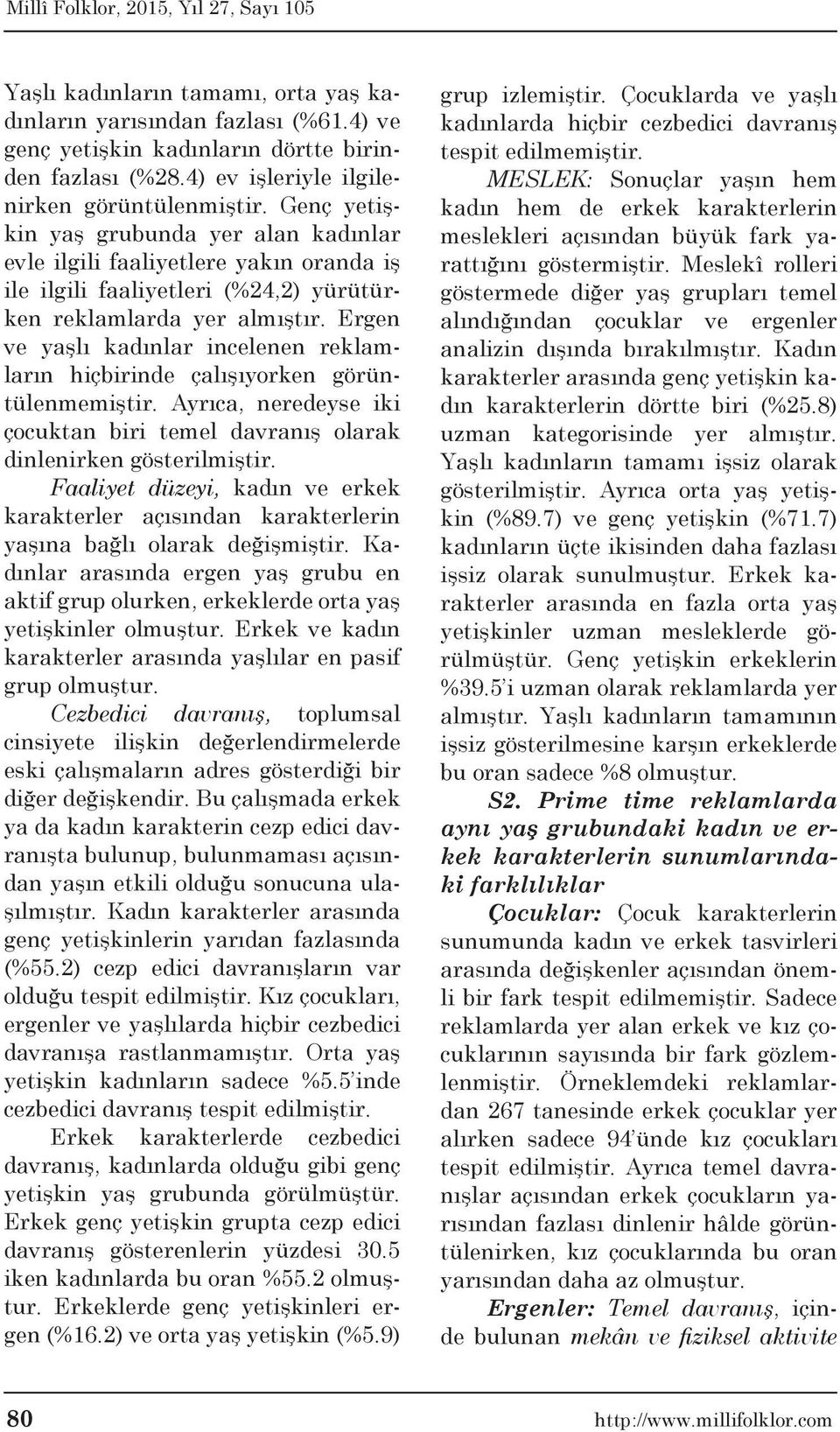 Ergen ve yaşlı kadınlar incelenen reklamların hiçbirinde çalışıyorken görüntülenmemiştir. Ayrıca, neredeyse iki çocuktan biri temel davranış olarak dinlenirken gösterilmiştir.