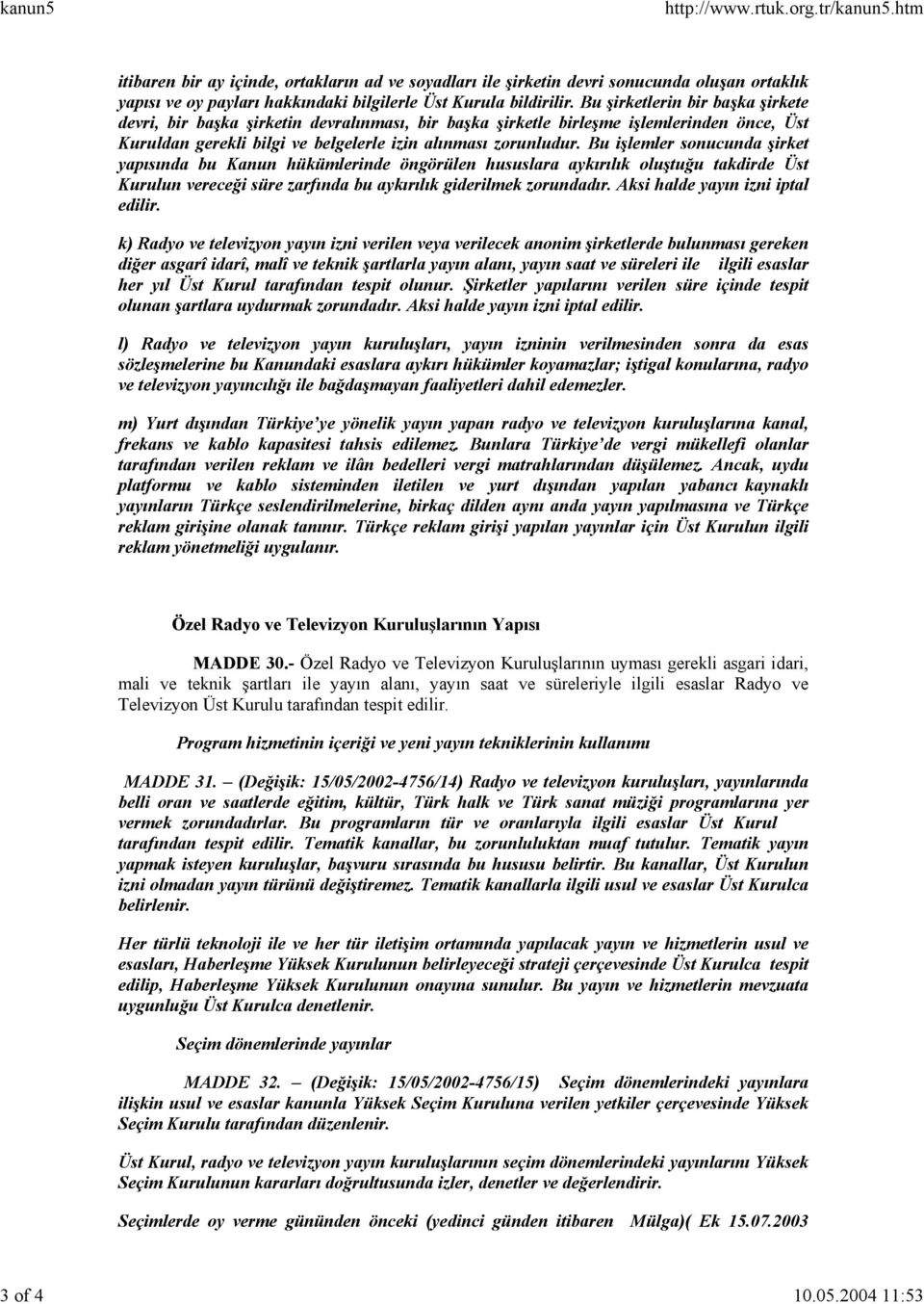 Bu şirketlerin bir başka şirkete devri, bir başka şirketin devralınması, bir başka şirketle birleşme işlemlerinden önce, Üst Kuruldan gerekli bilgi ve belgelerle izin alınması zorunludur.