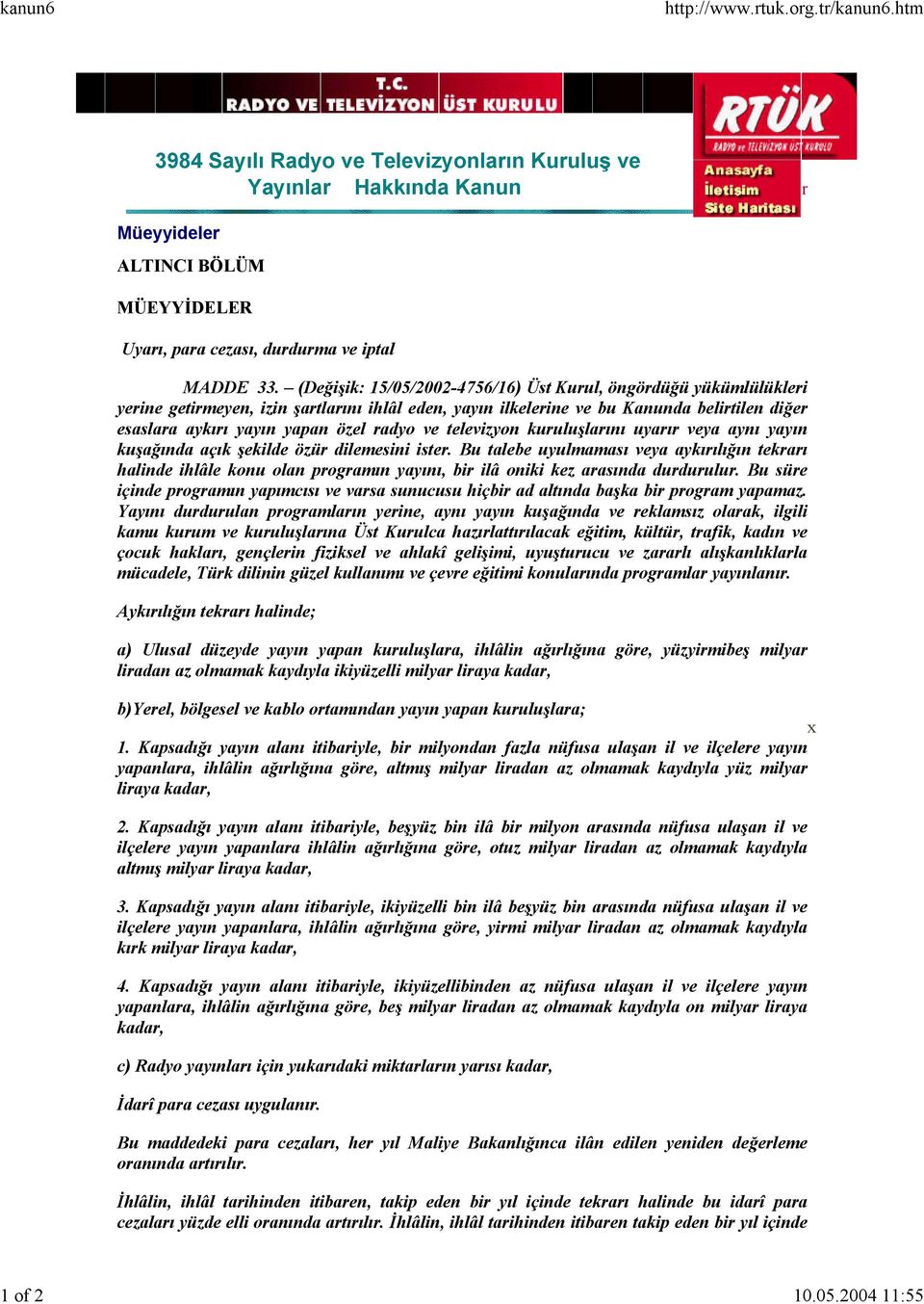 (Değişik: 15/05/2002-4756/16) Üst Kurul, öngördüğü yükümlülükleri yerine getirmeyen, izin şartlarını ihlâl eden, yayın ilkelerine ve bu Kanunda belirtilen diğer esaslara aykırı yayın yapan özel radyo