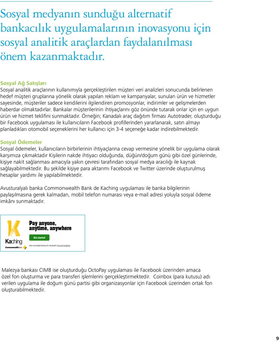 sunulan ürün ve hizmetler sayesinde, müşteriler sadece kendilerini ilgilendiren promosyonlar, indirimler ve gelişmelerden haberdar olmaktadırlar.