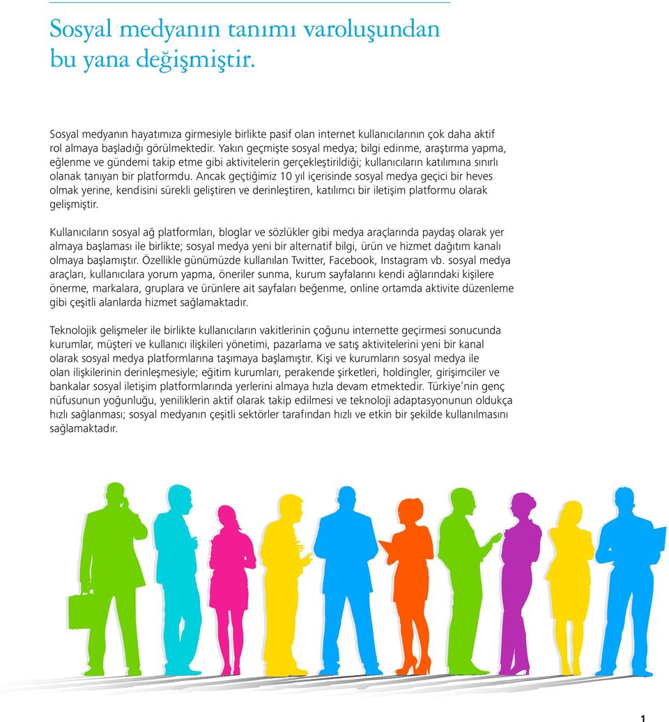 Ancak geçtiğimiz 10 yıl içerisinde sosyal medya geçici bir heves olmak yerine, kendisini sürekli geliştiren ve derinleştiren, katılımcı bir iletişim platformu olarak gelişmiştir.