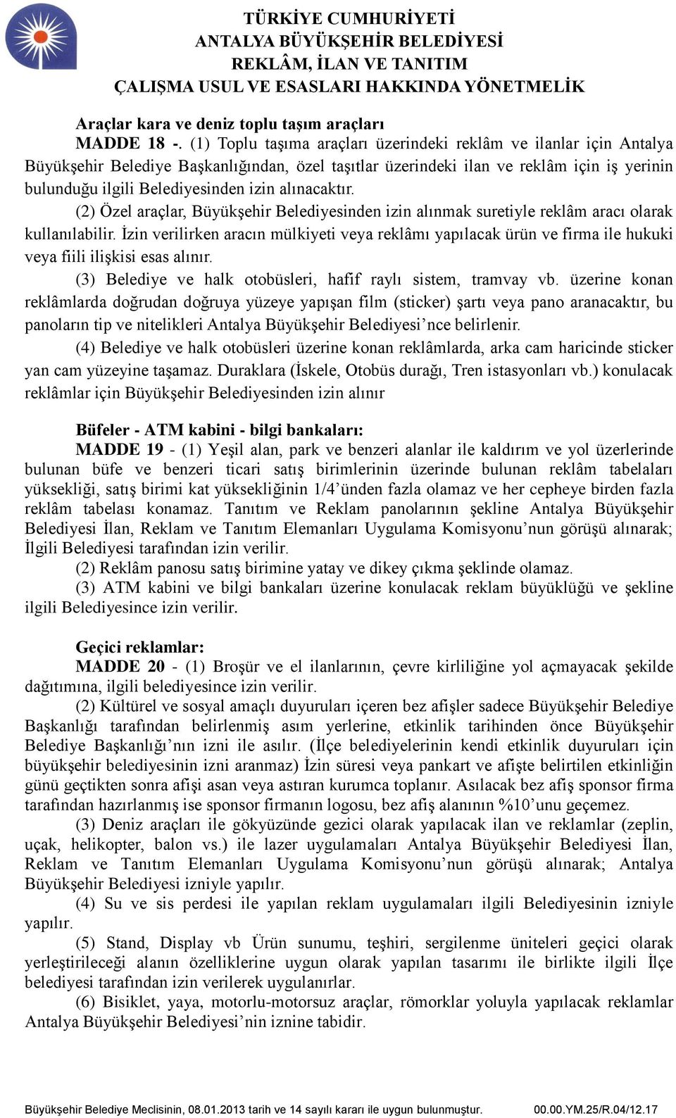 alınacaktır. (2) Özel araçlar, Büyükşehir Belediyesinden izin alınmak suretiyle reklâm aracı olarak kullanılabilir.