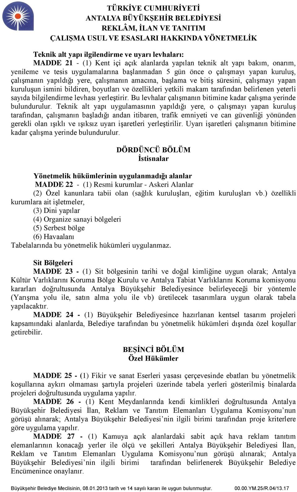 yeterli sayıda bilgilendirme levhası yerleştirir. Bu levhalar çalışmanın bitimine kadar çalışma yerinde bulundurulur.