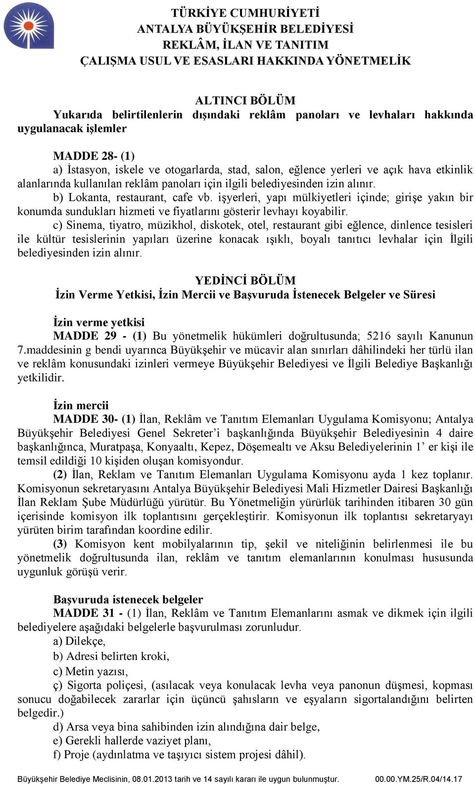 işyerleri, yapı mülkiyetleri içinde; girişe yakın bir konumda sundukları hizmeti ve fiyatlarını gösterir levhayı koyabilir.