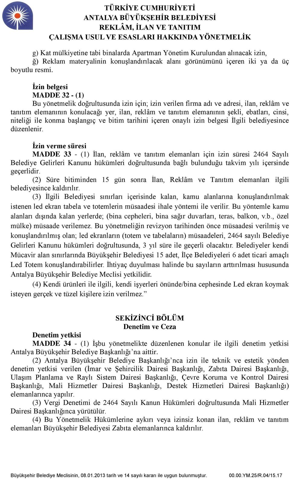 ebatları, cinsi, niteliği ile konma başlangıç ve bitim tarihini içeren onaylı izin belgesi İlgili belediyesince düzenlenir.