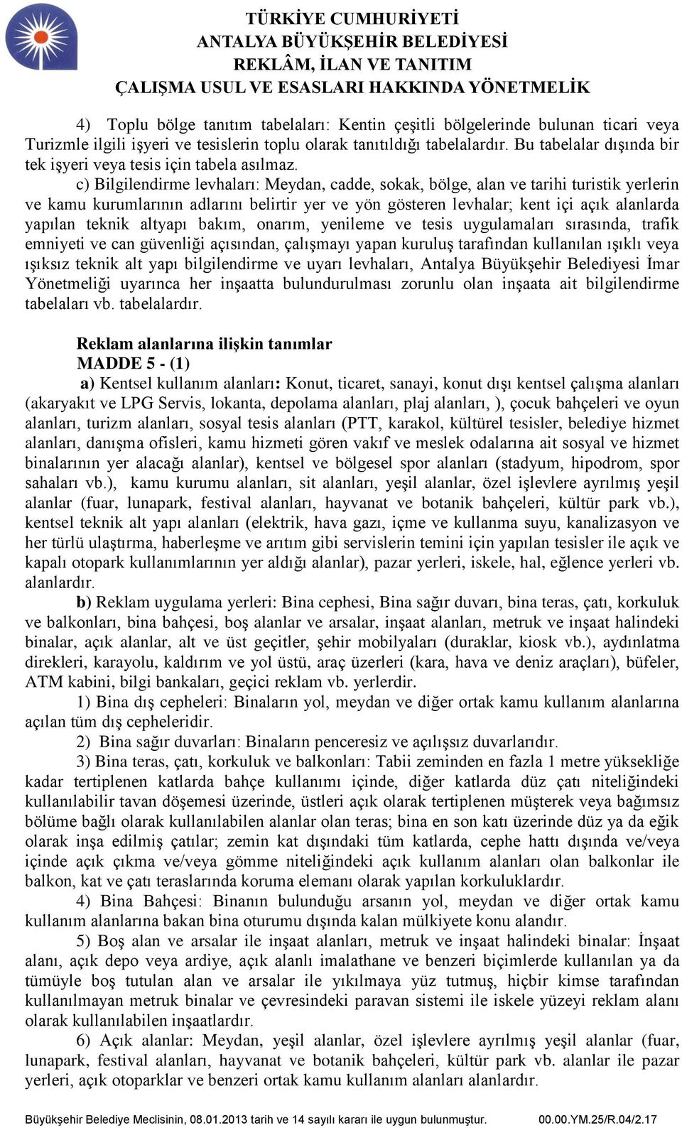 c) Bilgilendirme levhaları: Meydan, cadde, sokak, bölge, alan ve tarihi turistik yerlerin ve kamu kurumlarının adlarını belirtir yer ve yön gösteren levhalar; kent içi açık alanlarda yapılan teknik