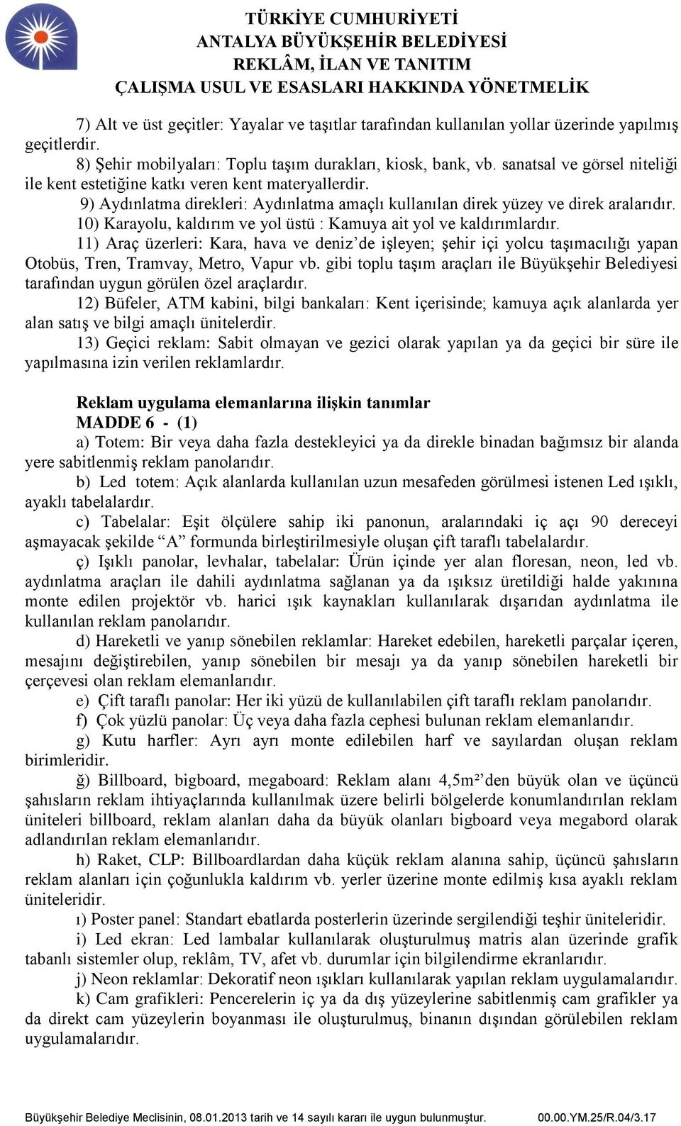 10) Karayolu, kaldırım ve yol üstü : Kamuya ait yol ve kaldırımlardır. 11) Araç üzerleri: Kara, hava ve deniz de işleyen; şehir içi yolcu taşımacılığı yapan Otobüs, Tren, Tramvay, Metro, Vapur vb.