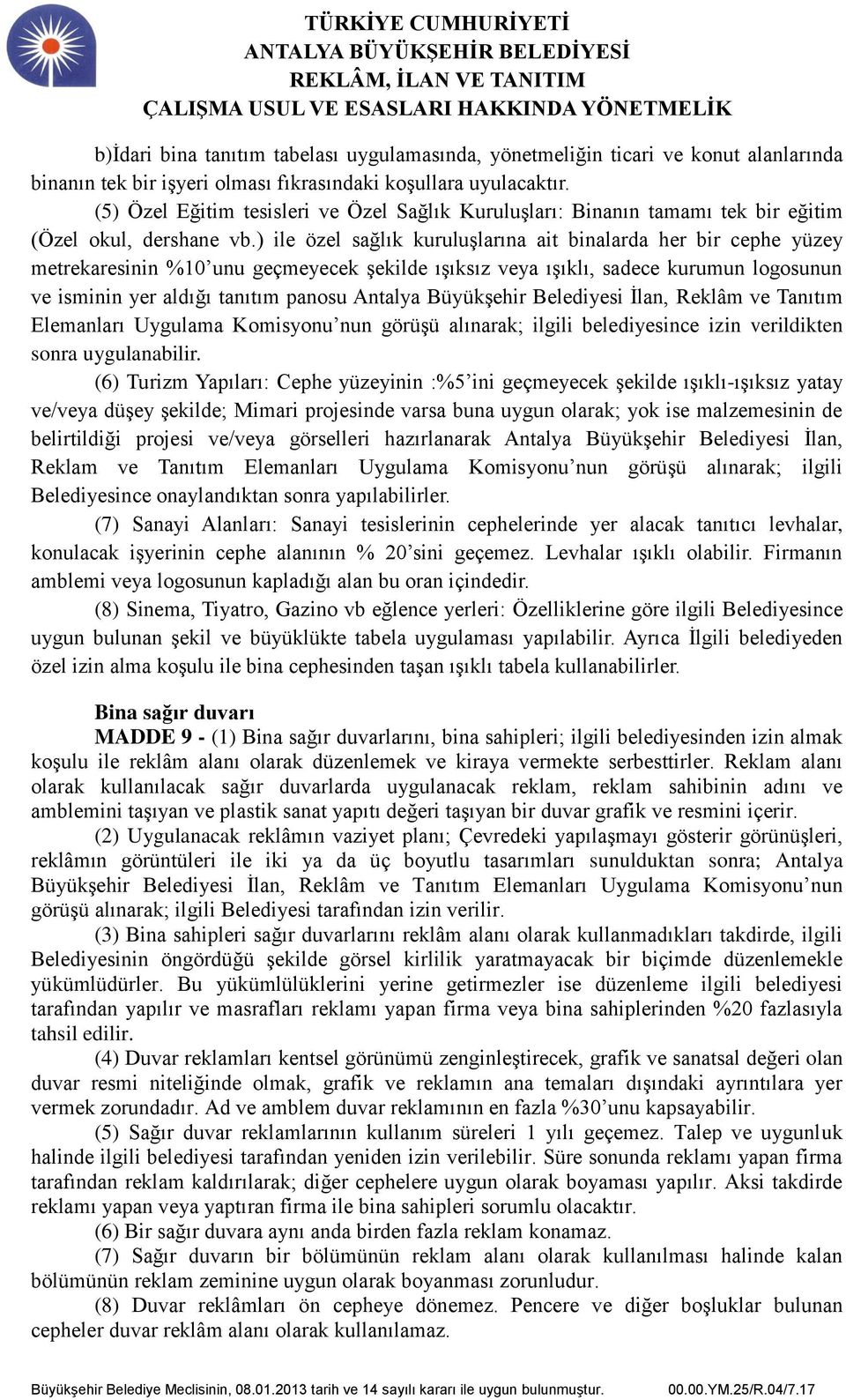 ) ile özel sağlık kuruluşlarına ait binalarda her bir cephe yüzey metrekaresinin %10 unu geçmeyecek şekilde ışıksız veya ışıklı, sadece kurumun logosunun ve isminin yer aldığı tanıtım panosu Antalya