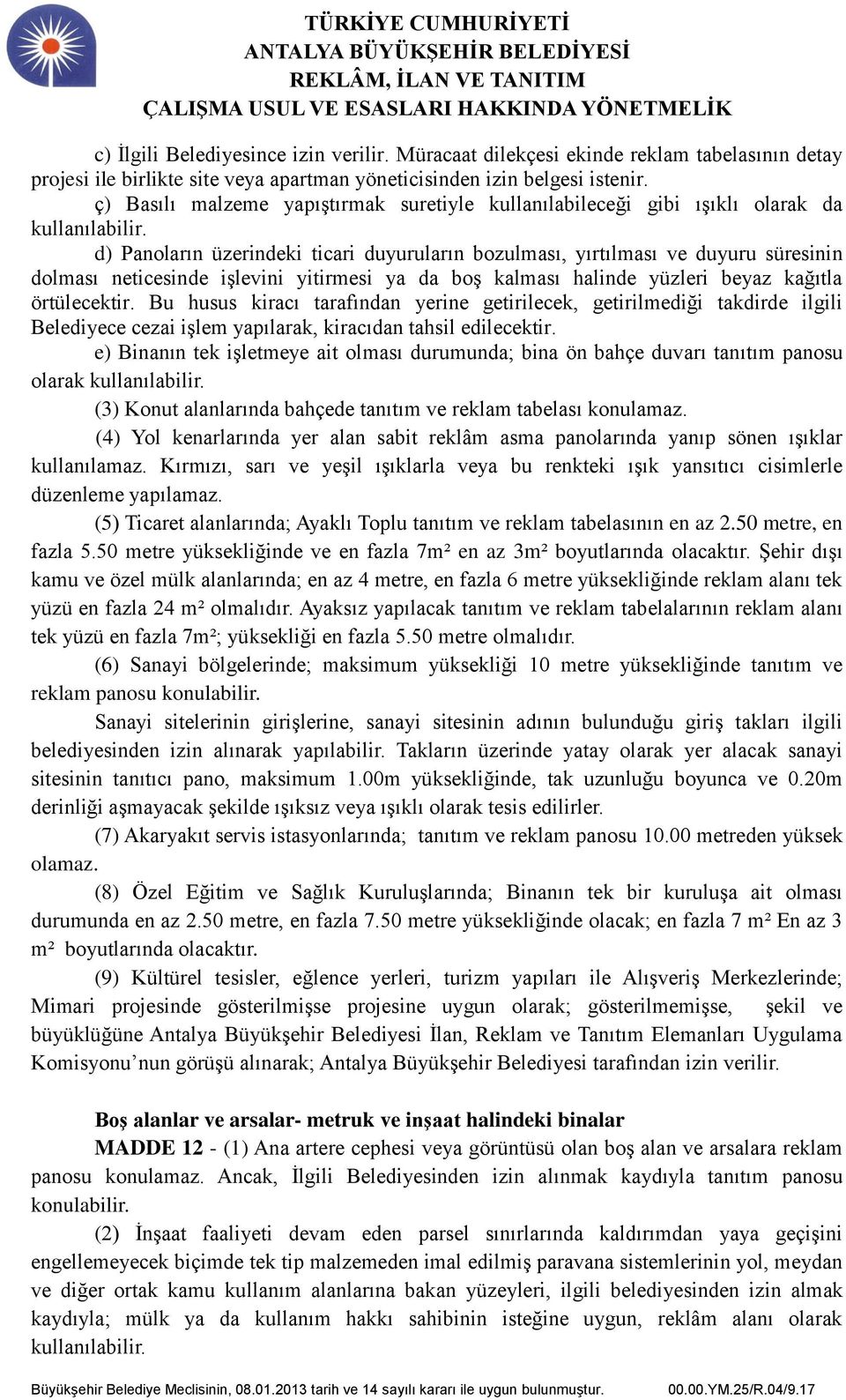 d) Panoların üzerindeki ticari duyuruların bozulması, yırtılması ve duyuru süresinin dolması neticesinde işlevini yitirmesi ya da boş kalması halinde yüzleri beyaz kağıtla örtülecektir.