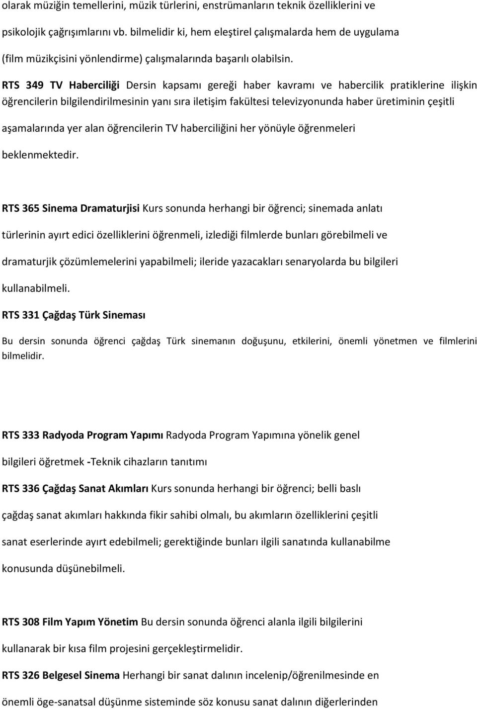 RTS 349 TV Haberciliği Dersin kapsamı gereği haber kavramı ve habercilik pratiklerine ilişkin öğrencilerin bilgilendirilmesinin yanı sıra iletişim fakültesi televizyonunda haber üretiminin çeşitli