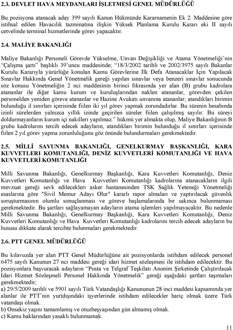 MALİYE BAKANLIĞI Maliye Bakanlığı Personeli Görevde Yükselme, Unvan Değişikliği ve Atama Yönetmeliği nin Çalışma şartı başlıklı 39 uncu maddesinde; 18/3/2002 tarihli ve 2002/3975 sayılı Bakanlar